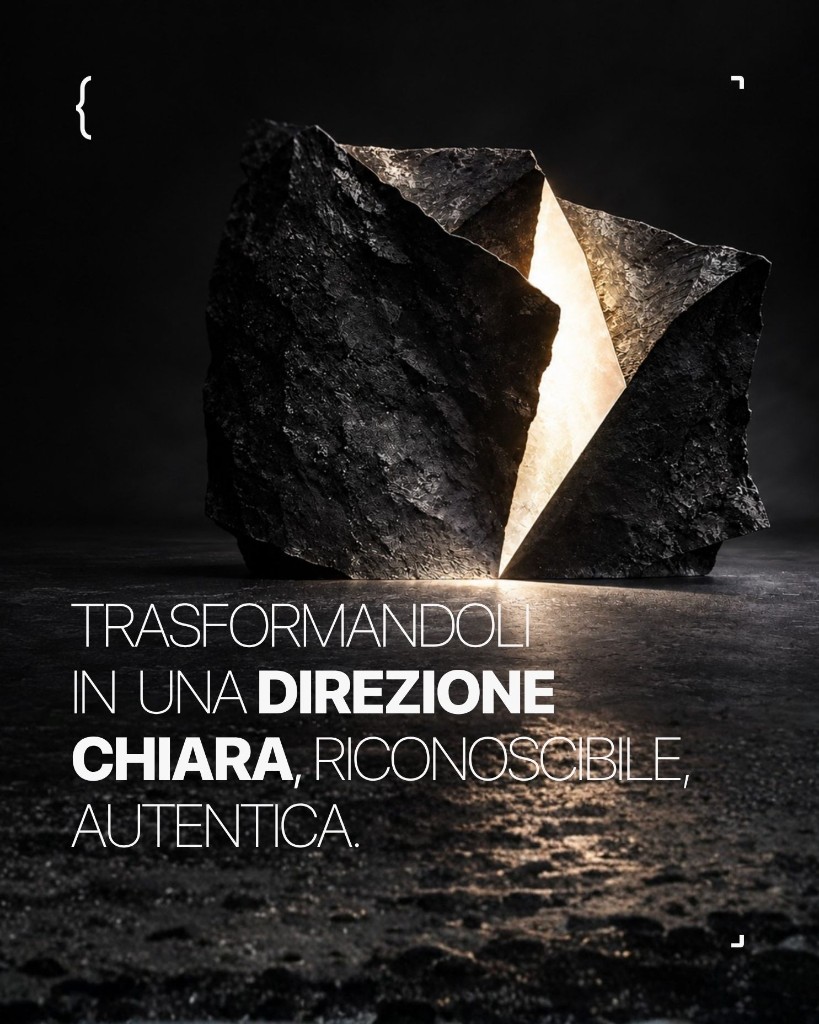 Trasformandoli in una direzione chiara, riconoscibile, autentica